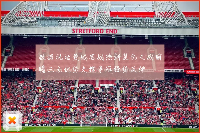 数据说话曼城客战热刺复仇之战前瞻三点优势支撑争冠强势反弹